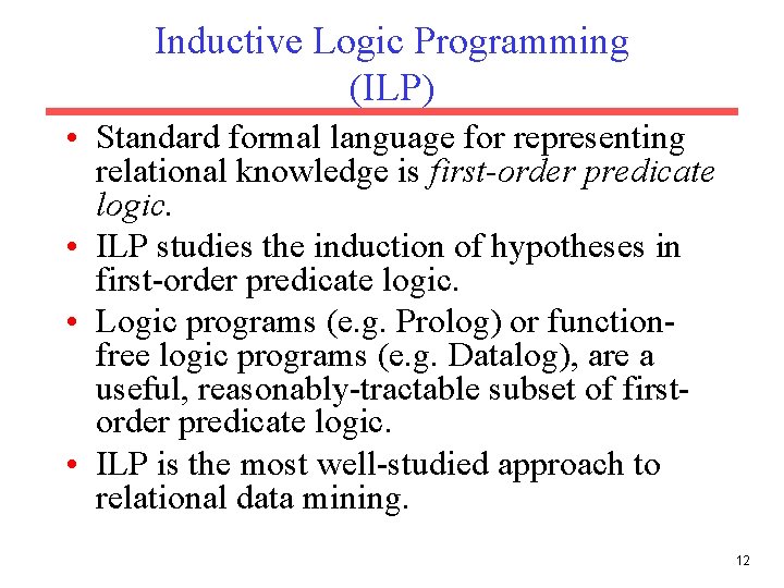 Inductive Logic Programming (ILP) • Standard formal language for representing relational knowledge is first-order