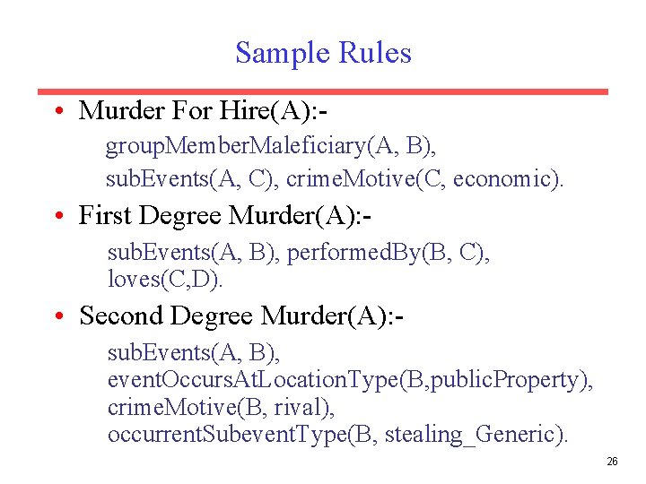 Sample Rules • Murder For Hire(A): group. Member. Maleficiary(A, B), sub. Events(A, C), crime.