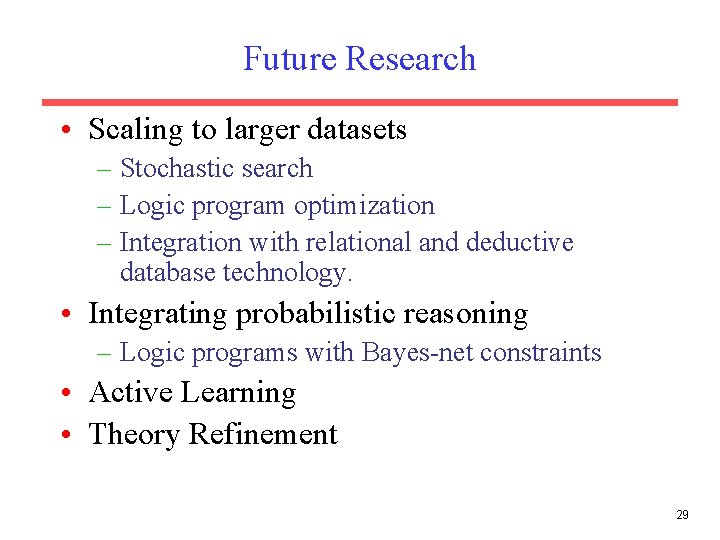 Future Research • Scaling to larger datasets – Stochastic search – Logic program optimization