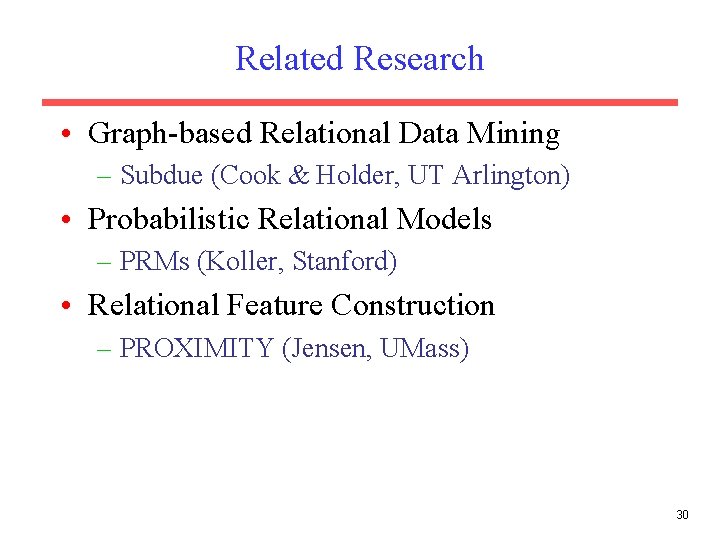 Related Research • Graph-based Relational Data Mining – Subdue (Cook & Holder, UT Arlington)