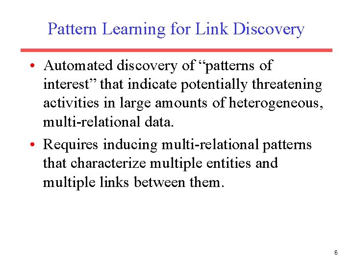 Pattern Learning for Link Discovery • Automated discovery of “patterns of interest” that indicate