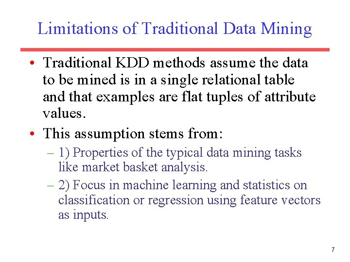 Limitations of Traditional Data Mining • Traditional KDD methods assume the data to be