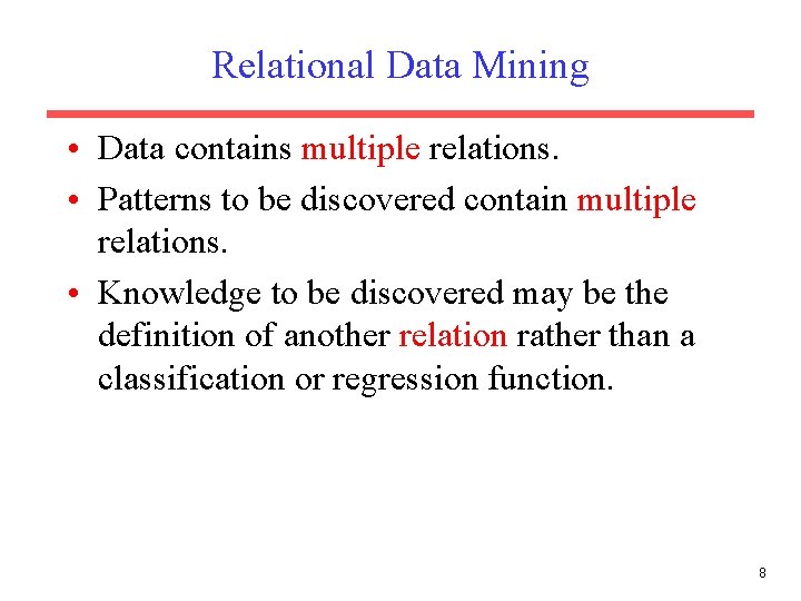 Relational Data Mining • Data contains multiple relations. • Patterns to be discovered contain