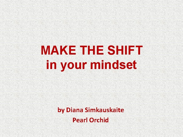 MAKE THE SHIFT in your mindset by Diana Simkauskaite Pearl Orchid 