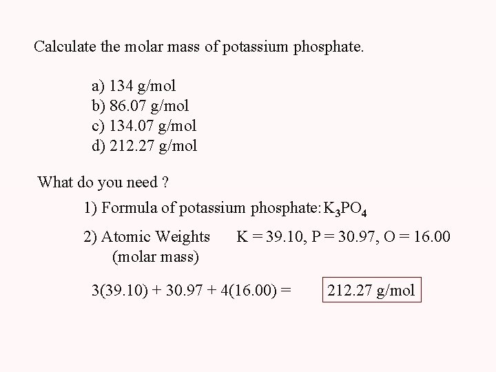 Calculate the molar mass of potassium phosphate. a) 134 g/mol b) 86. 07 g/mol