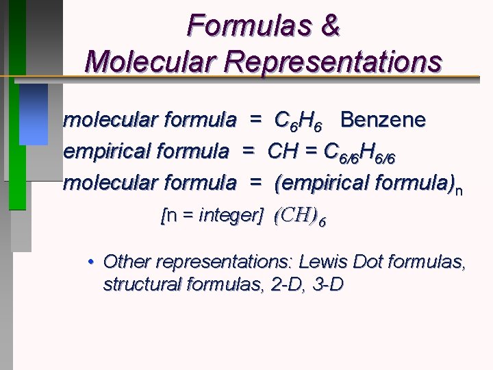 Formulas & Molecular Representations molecular formula = C 6 H 6 Benzene empirical formula