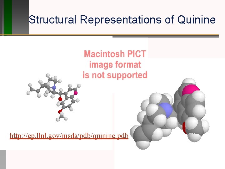 Structural Representations of Quinine http: //ep. llnl. gov/msds/pdb/quinine. pdb 