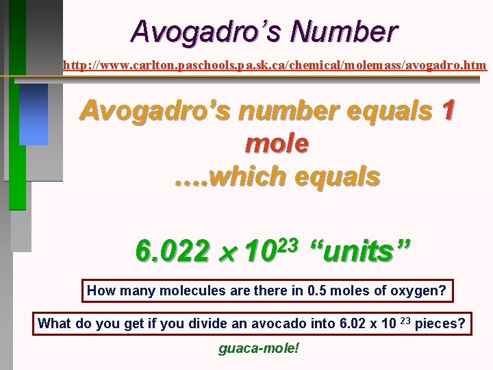 Avogadro’s Number http: //www. carlton. paschools. pa. sk. ca/chemical/molemass/avogadro. htm Avogadro’s number equals 1