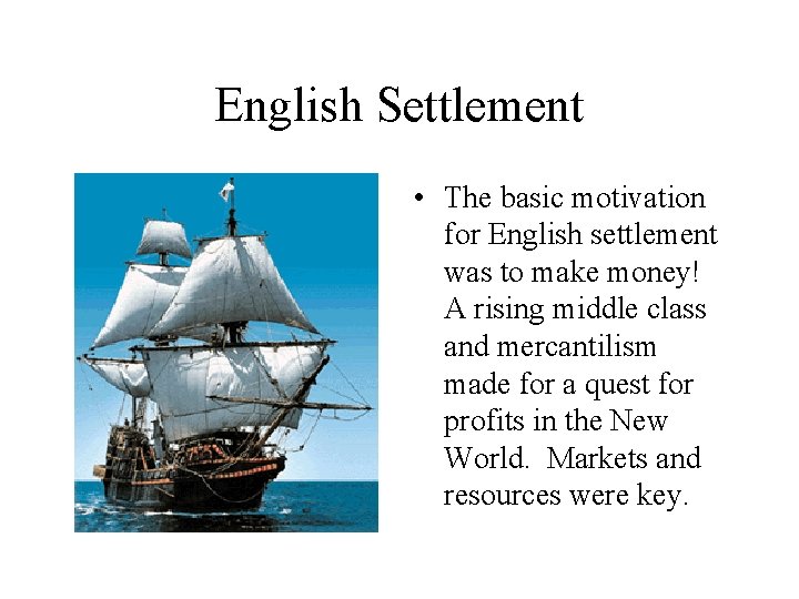 English Settlement • The basic motivation for English settlement was to make money! A