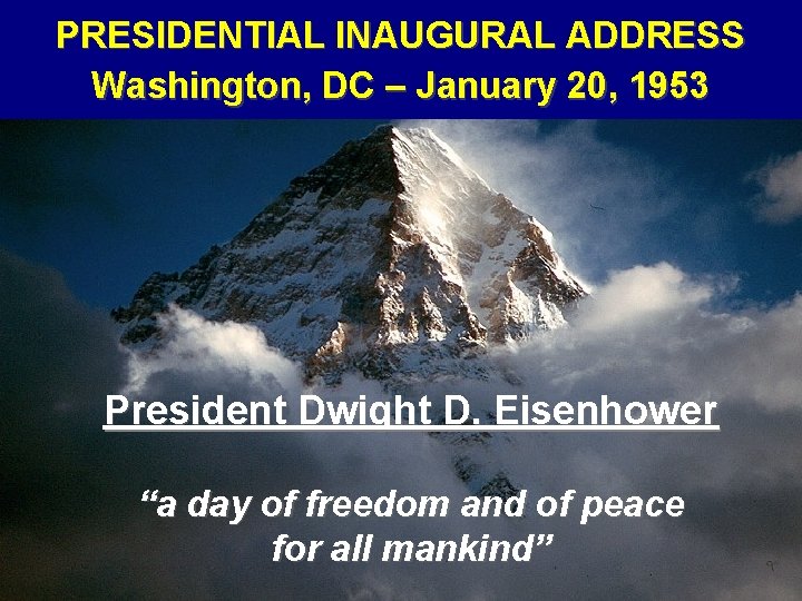PRESIDENTIAL INAUGURAL ADDRESS Washington, DC – January 20, 1953 President Dwight D. Eisenhower “a