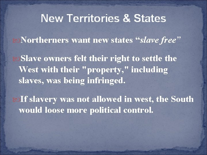 New Territories & States Northerners want new states “slave free” Slave owners felt their