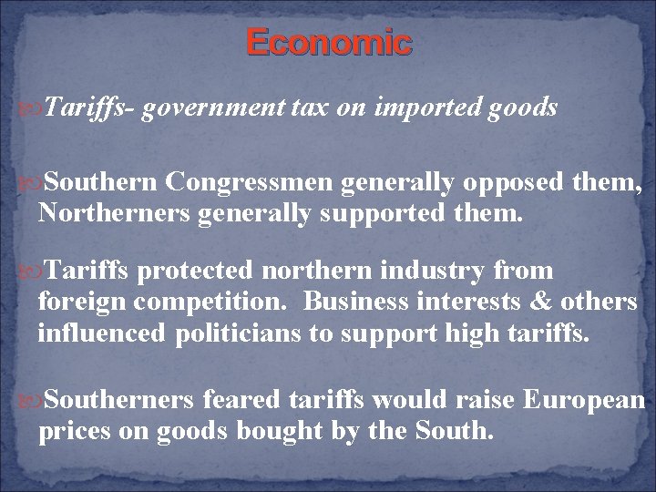 Economic Tariffs- government tax on imported goods Southern Congressmen generally opposed them, Northerners generally