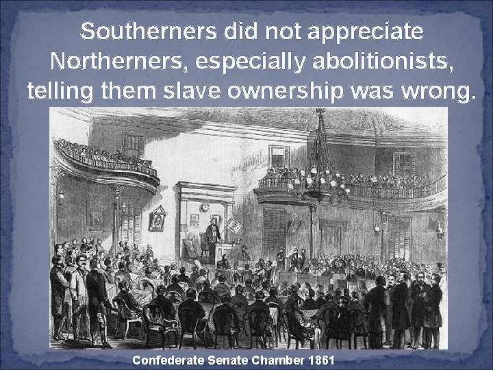 Southerners did not appreciate Northerners, especially abolitionists, telling them slave ownership was wrong. Confederate