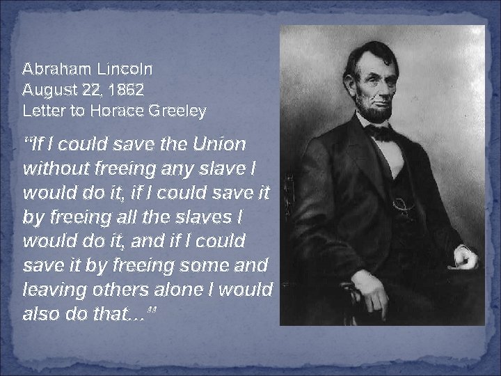 Abraham Lincoln August 22, 1862 Letter to Horace Greeley “If I could save the