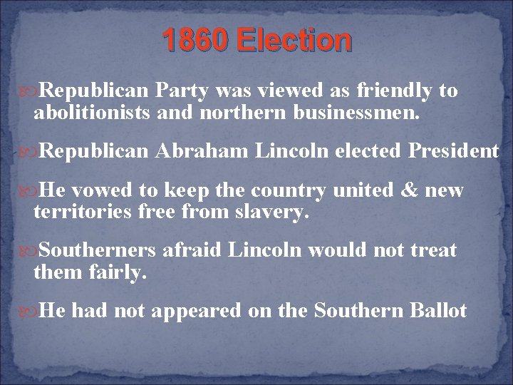 1860 Election Republican Party was viewed as friendly to abolitionists and northern businessmen. Republican