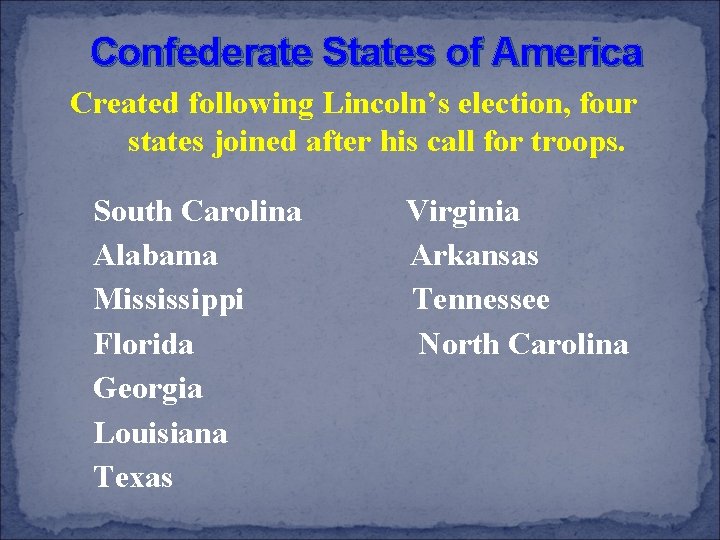 Confederate States of America Created following Lincoln’s election, four states joined after his call