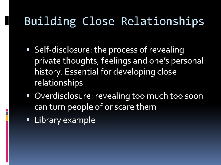 Building Close Relationships Self-disclosure: the process of revealing private thoughts, feelings and one’s personal