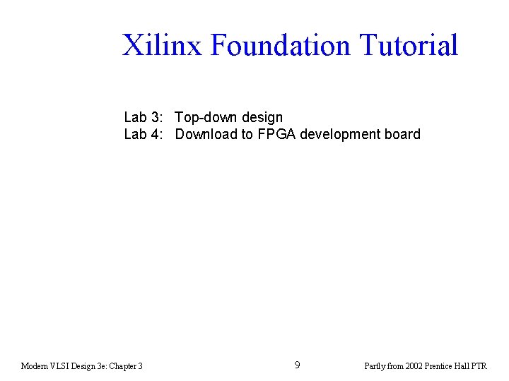 Xilinx Foundation Tutorial Lab 3: Top-down design Lab 4: Download to FPGA development board Xilinx Foundation Tutorial Lab 3: Top-down design Lab 4: Download to FPGA development board