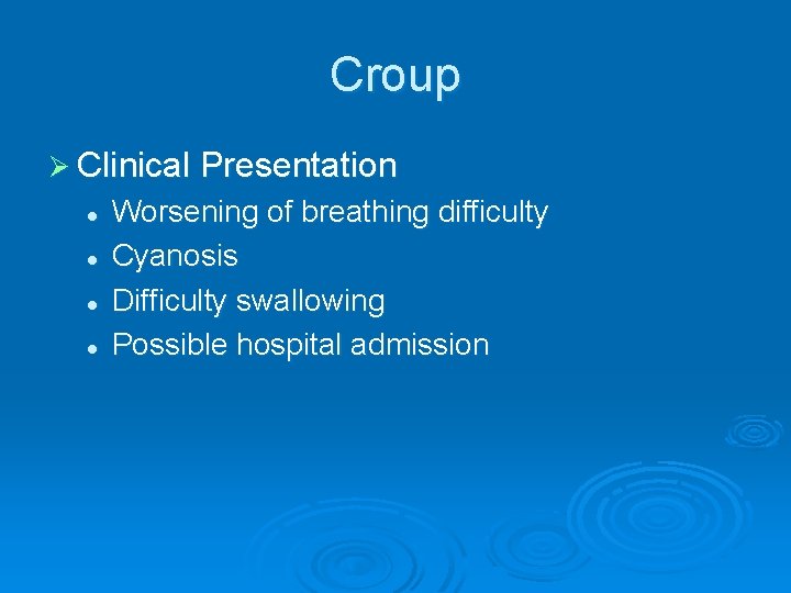 Croup Ø Clinical Presentation l l Worsening of breathing difficulty Cyanosis Difficulty swallowing Possible