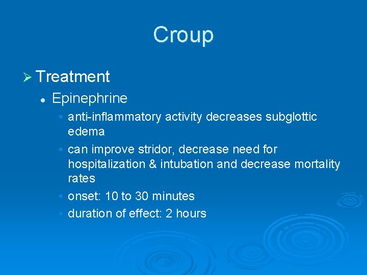 Croup Ø Treatment l Epinephrine • anti-inflammatory activity decreases subglottic edema • can improve
