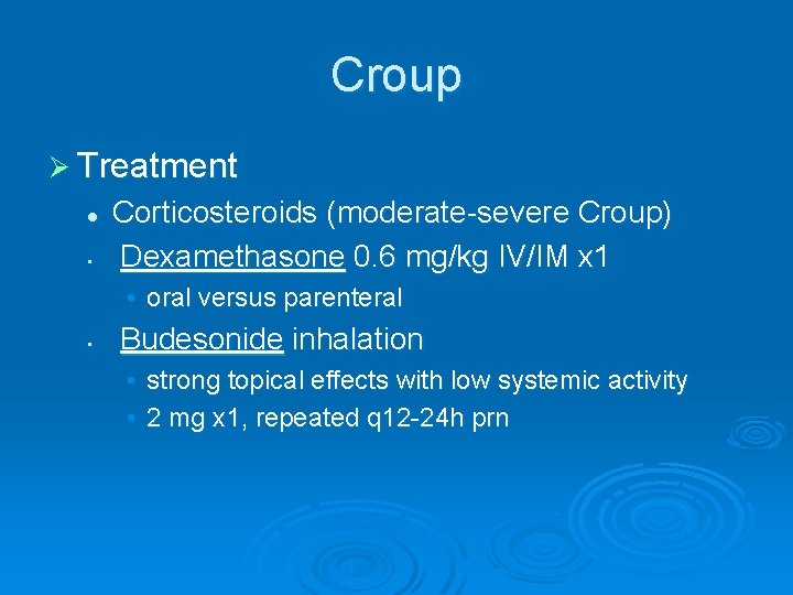 Croup Ø Treatment l • Corticosteroids (moderate-severe Croup) Dexamethasone 0. 6 mg/kg IV/IM x