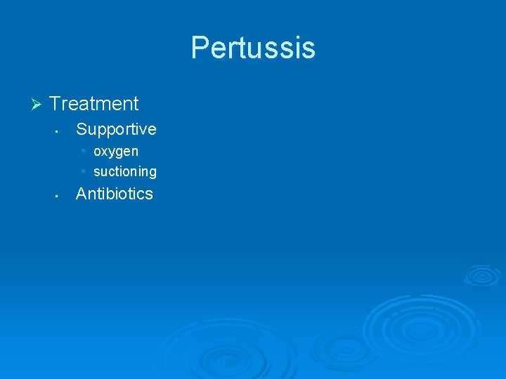 Pertussis Ø Treatment • Supportive • oxygen • suctioning • Antibiotics 