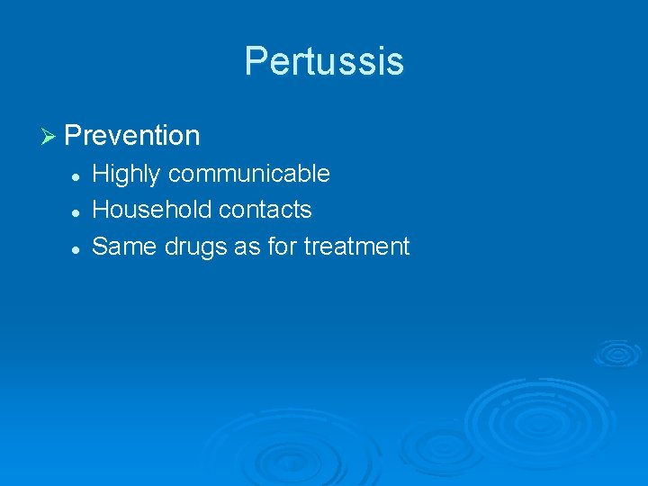 Pertussis Ø Prevention l l l Highly communicable Household contacts Same drugs as for