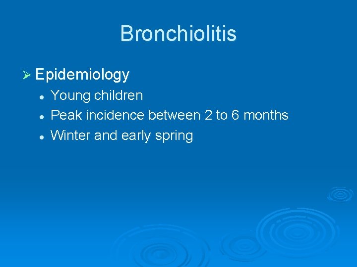 Bronchiolitis Ø Epidemiology l l l Young children Peak incidence between 2 to 6