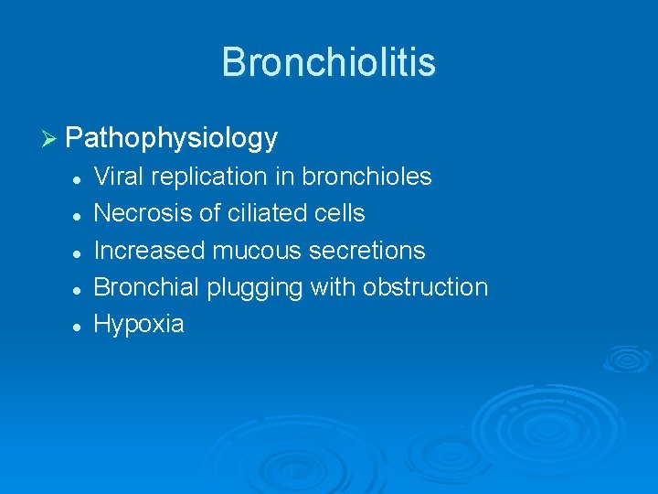 Bronchiolitis Ø Pathophysiology l l l Viral replication in bronchioles Necrosis of ciliated cells