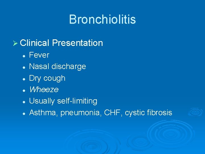 Bronchiolitis Ø Clinical Presentation l l l Fever Nasal discharge Dry cough Wheeze Usually