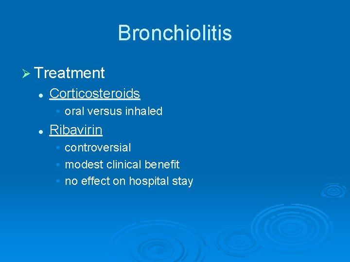 Bronchiolitis Ø Treatment l Corticosteroids • oral versus inhaled l Ribavirin • controversial •