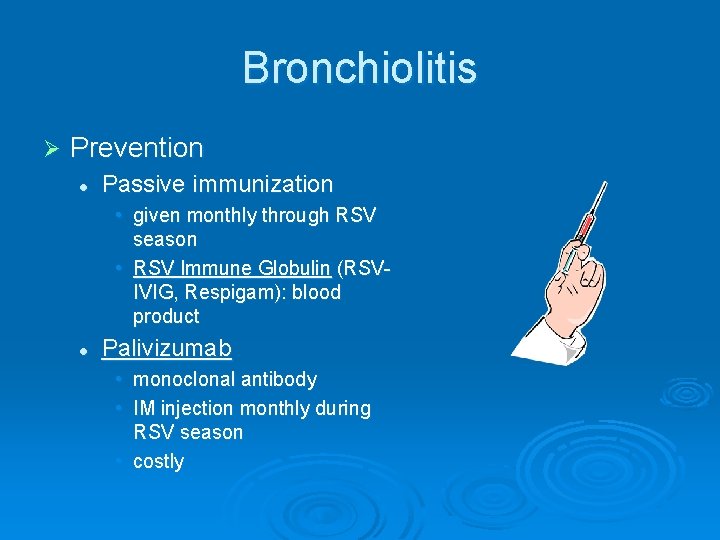 Bronchiolitis Ø Prevention l Passive immunization • given monthly through RSV season • RSV