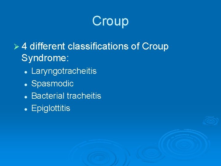Croup Ø 4 different classifications of Croup Syndrome: l l Laryngotracheitis Spasmodic Bacterial tracheitis