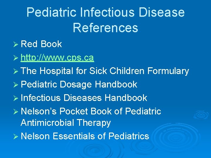 Pediatric Infectious Disease References Ø Red Book Ø http: //www. cps. ca Ø The