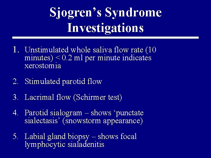 Sjogren’s Syndrome Investigations 1. Unstimulated whole saliva flow rate (10 minutes) < 0. 2