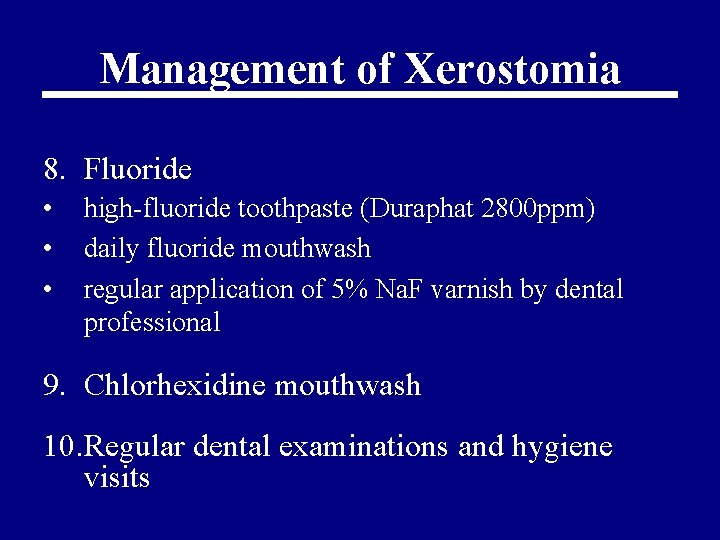 Management of Xerostomia 8. Fluoride • • • high-fluoride toothpaste (Duraphat 2800 ppm) daily