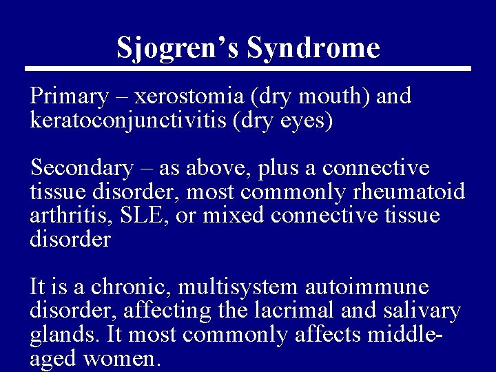 Sjogren’s Syndrome Primary – xerostomia (dry mouth) and keratoconjunctivitis (dry eyes) Secondary – as