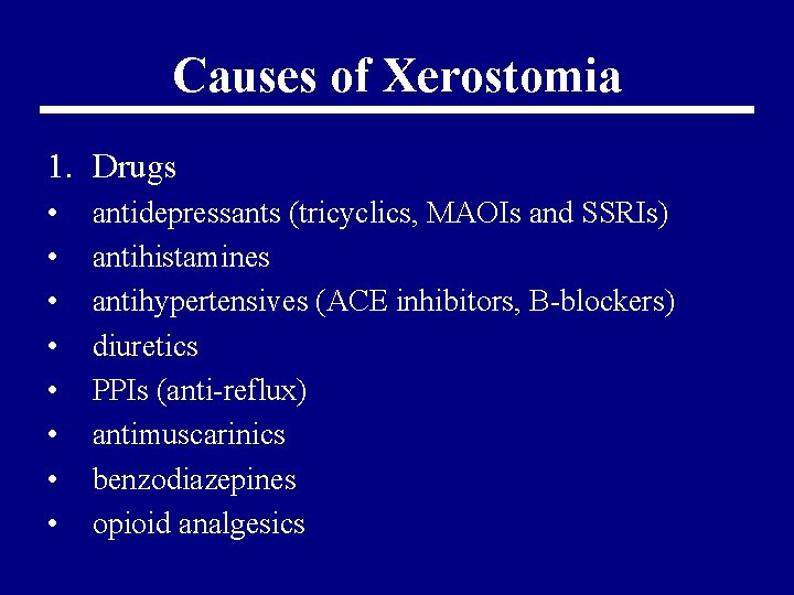 Causes of Xerostomia 1. Drugs • • antidepressants (tricyclics, MAOIs and SSRIs) antihistamines antihypertensives