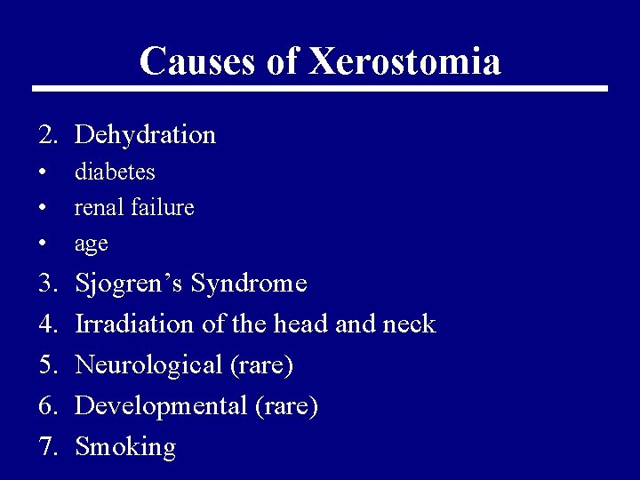 Causes of Xerostomia 2. Dehydration • • • diabetes renal failure age 3. 4.