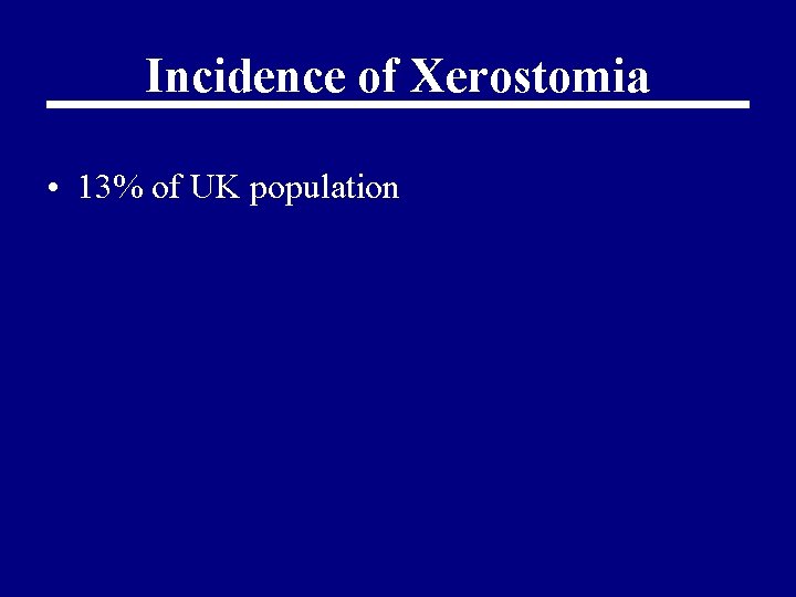 Incidence of Xerostomia • 13% of UK population 