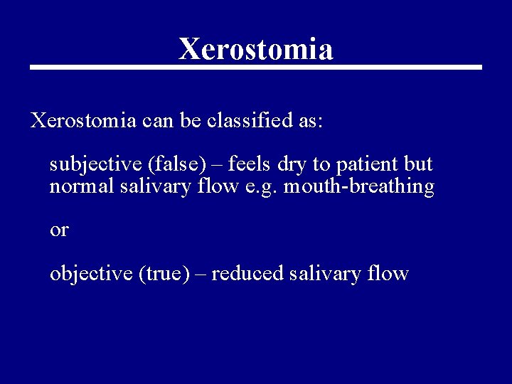 Xerostomia can be classified as: subjective (false) – feels dry to patient but normal