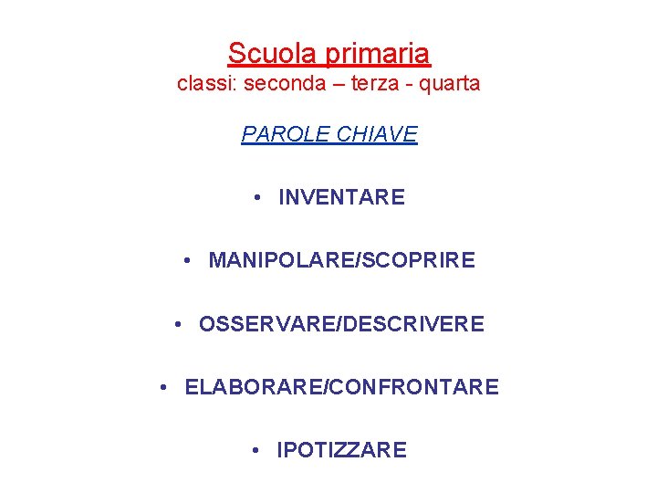 Scuola primaria classi: seconda – terza - quarta PAROLE CHIAVE • INVENTARE • MANIPOLARE/SCOPRIRE