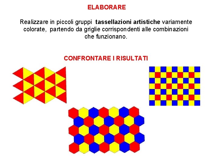 ELABORARE Realizzare in piccoli gruppi tassellazioni artistiche variamente colorate, partendo da griglie corrispondenti alle