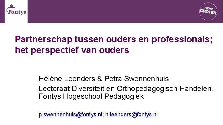 Partnerschap tussen ouders en professionals; het perspectief van ouders Hélène Leenders & Petra Swennenhuis