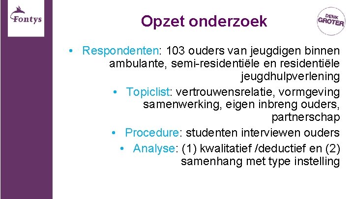 Opzet onderzoek • Respondenten: 103 ouders van jeugdigen binnen ambulante, semi-residentiële en residentiële jeugdhulpverlening