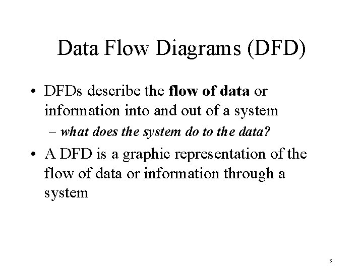 Data Flow Diagrams (DFD) • DFDs describe the flow of data or information into