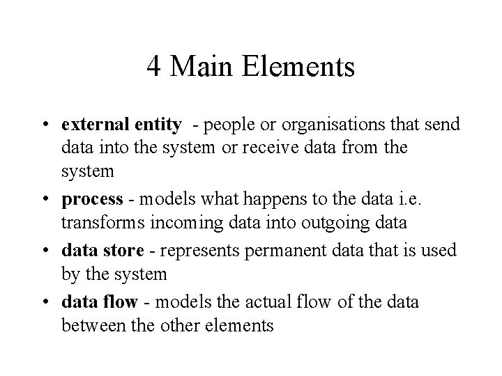 4 Main Elements • external entity - people or organisations that send data into
