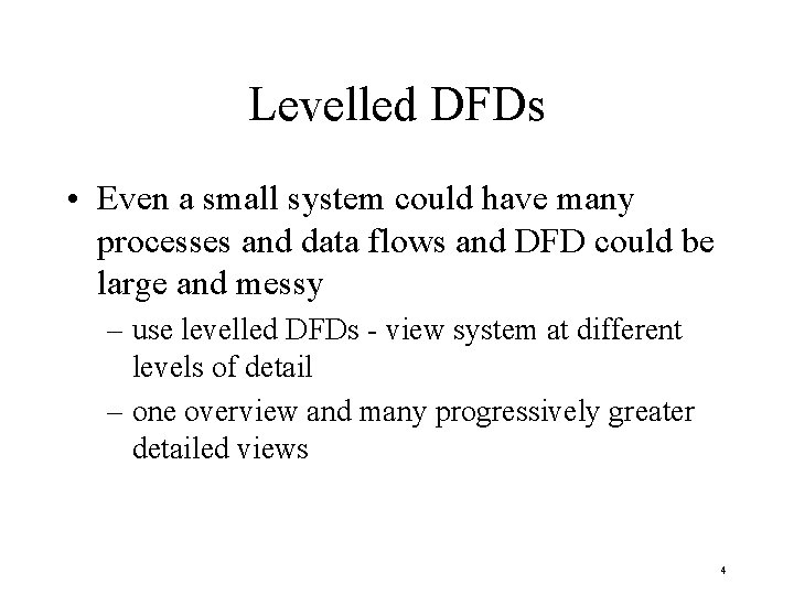 Levelled DFDs • Even a small system could have many processes and data flows