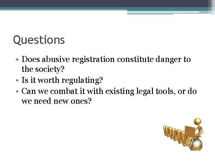 Questions • Does abusive registration constitute danger to the society? • Is it worth