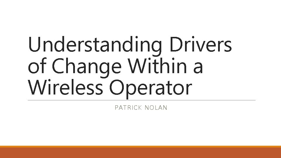Understanding Drivers of Change Within a Wireless Operator PATRICK NOLAN 